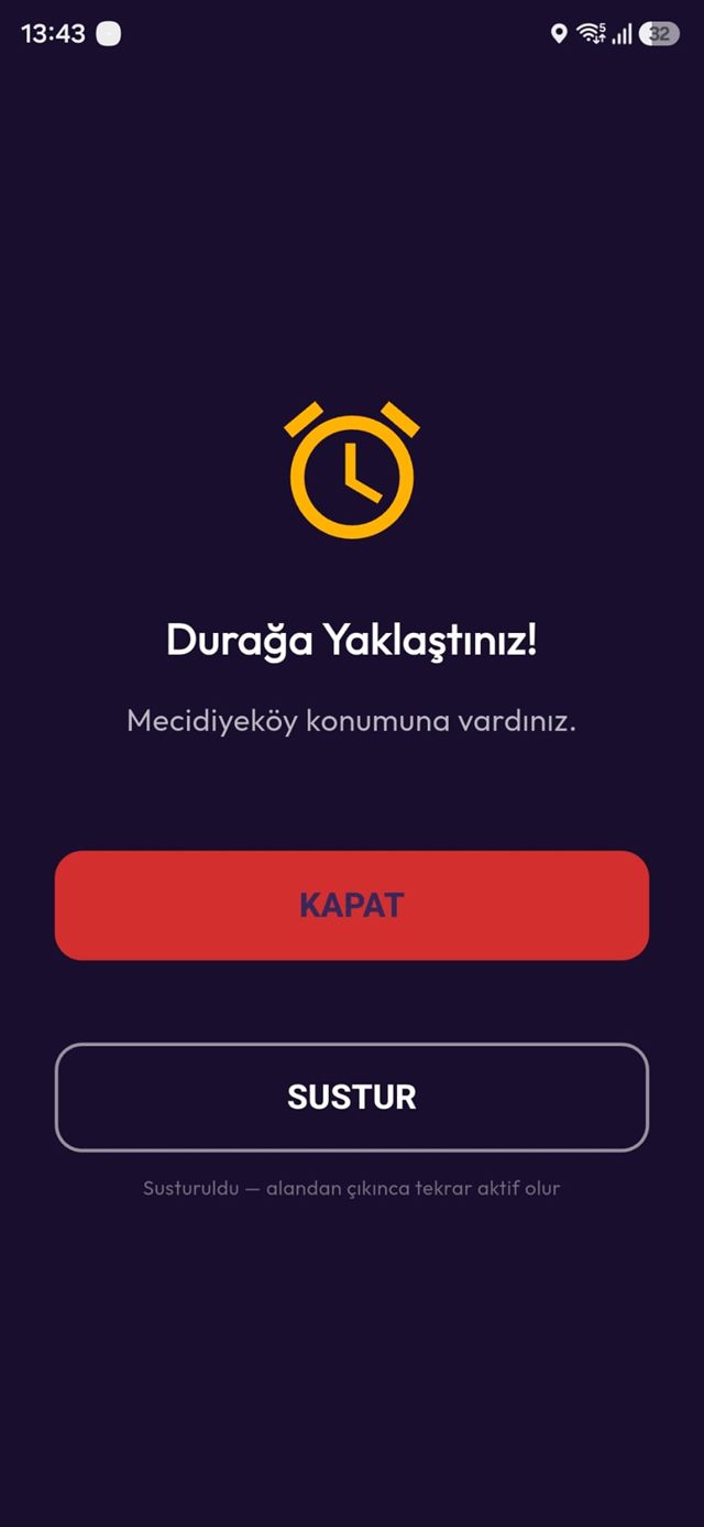 Uygulamanın alarm ekranı: “Durağa Yaklaştınız! Mecidiyeköy konumuna vardınız” yazısı, Kapat ve Sustur düğmeleri